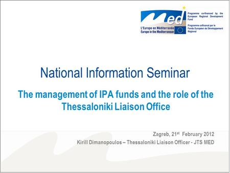 National Information Seminar The management of IPA funds and the role of the Thessaloniki Liaison Office Zagreb, 21 st February 2012 Kirill Dimanopoulos.