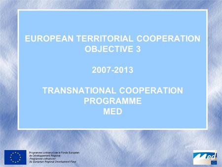 EUROPEAN TERRITORIAL COOPERATION OBJECTIVE 3 2007-2013 TRANSNATIONAL COOPERATION PROGRAMME MED.