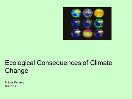 Ecological Consequences of Climate Change Miklós Kertész IEB HAS.