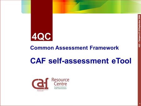4QC – Tampere 27-29 September 2006 1 4QC Common Assessment Framework CAF self-assessment eTool.