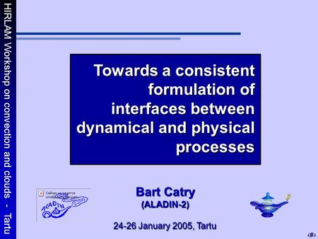 HIRLAM Workshop on convection and clouds - Tartu 1 Towards a consistent formulation of interfaces between dynamical and physical processes Bart Catry (ALADIN-2)