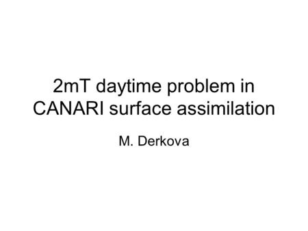 2mT daytime problem in CANARI surface assimilation M. Derkova.