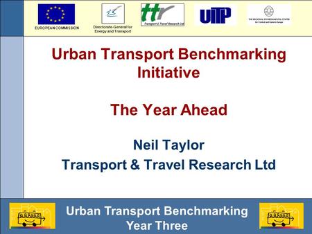 Urban Transport Benchmarking Year Three Urban Transport Benchmarking Initiative The Year Ahead Directorate-General for Energy and Transport EUROPEAN COMMISSION.