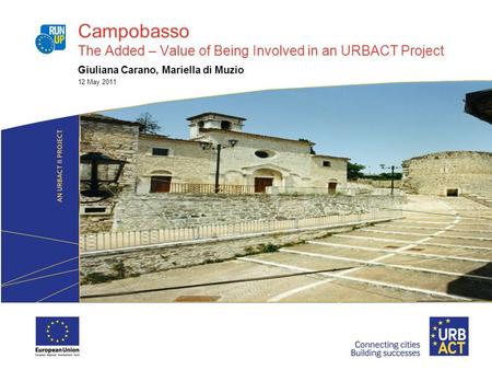 Campobasso The Added – Value of Being Involved in an URBACT Project Giuliana Carano, Mariella di Muzio 12 May 2011.