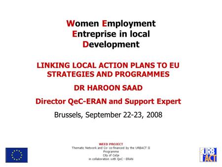 LINKING LOCAL ACTION PLANS TO EU STRATEGIES AND PROGRAMMES DR HAROON SAAD Director QeC-ERAN and Support Expert Brussels, September 22-23, 2008 Women Employment.