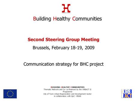 Second Steering Group Meeting Brussels, February 18-19, 2009 Communication strategy for BHC project Building Healthy Communities BUILDING HEALTHY COMMUNITIES.