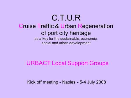 C.T.U.R Cruise Traffic & Urban Regeneration of port city heritage as a key for the sustainable, economic, social and urban development Kick off meeting.