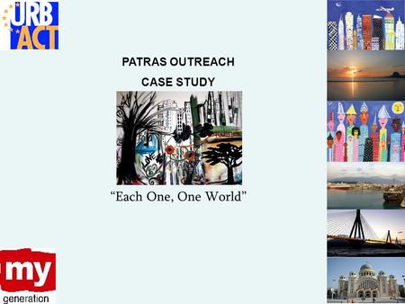 PATRAS OUTREACH CASE STUDY Each One, One World. The idea Patras is recently witnessing the situation of many transit immigrants that stay in an illegal.