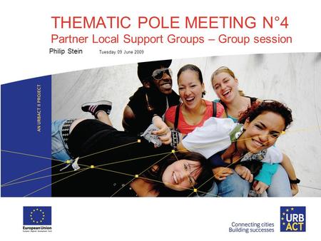THEMATIC POLE MEETING N°4 Partner Local Support Groups – Group session Philip Stein Tuesday 09 June 2009.