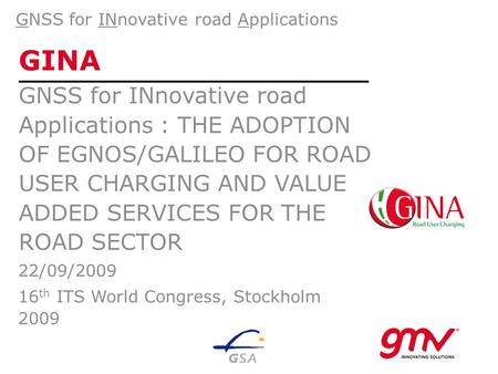 GINA GNSS for INnovative road Applications : THE ADOPTION OF EGNOS/GALILEO FOR ROAD USER CHARGING AND VALUE ADDED SERVICES FOR THE ROAD SECTOR GNSS for.