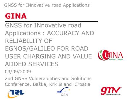 GINA GNSS for INnovative road Applications : ACCURACY AND RELIABILITY OF EGNOS/GALILEO FOR ROAD USER CHARGING AND VALUE ADDED SERVICES GNSS for INnovative.