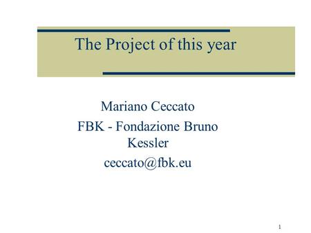 1 The Project of this year Mariano Ceccato FBK - Fondazione Bruno Kessler