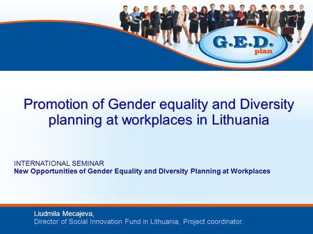 24th of September, 2009 Liudmila Mecajeva, Director of Social Innovation Fund in Lithuania, Project coordinator. Promotion of Gender equality and Diversity.
