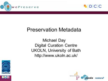 Preservation Metadata Michael Day Digital Curation Centre UKOLN, University of Bath