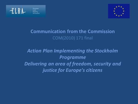 Communication from the Commission COM(2010) 171 final Action Plan Implementing the Stockholm Programme Delivering an area of freedom, security and justice.