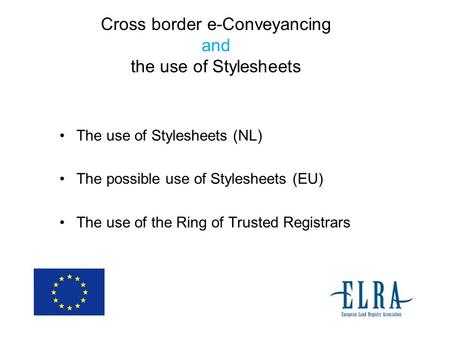 Cross border e-Conveyancing and the use of Stylesheets The use of Stylesheets (NL) The possible use of Stylesheets (EU) The use of the Ring of Trusted.