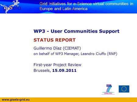 Www.gisela-grid.eu Grid Initiatives for e-Science virtual communities in Europe and Latin America WP3 - User Communities Support STATUS REPORT Guillermo.