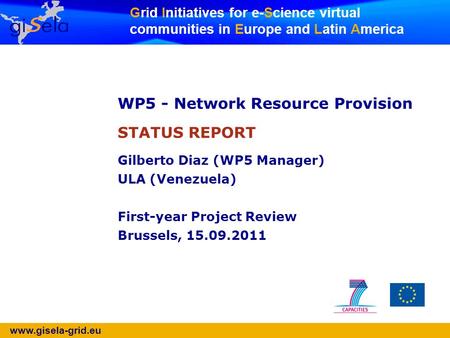 Www.gisela-grid.eu Grid Initiatives for e-Science virtual communities in Europe and Latin America WP5 - Network Resource Provision STATUS REPORT Gilberto.