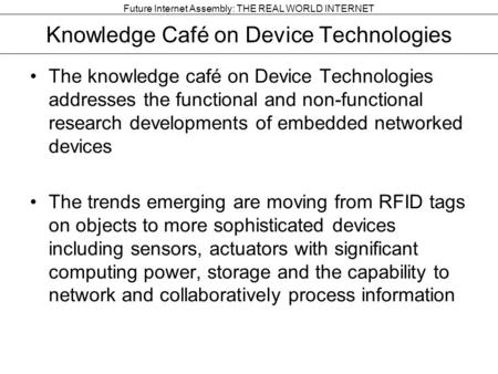 Future Internet Assembly: THE REAL WORLD INTERNET Knowledge Café on Device Technologies The knowledge café on Device Technologies addresses the functional.