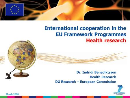 Indridi Benediktsson Dr. Indridi Benediktsson Health Research DG Research – European Commission March 2008 International cooperation in the EU Framework.