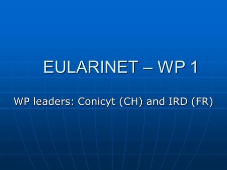 EULARINET – WP 1 WP leaders: Conicyt (CH) and IRD (FR)