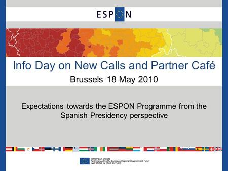 Info Day on New Calls and Partner Café Brussels 18 May 2010 Expectations towards the ESPON Programme from the Spanish Presidency perspective.