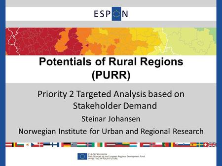 Priority 2 Targeted Analysis based on Stakeholder Demand Steinar Johansen Norwegian Institute for Urban and Regional Research Potentials of Rural Regions.