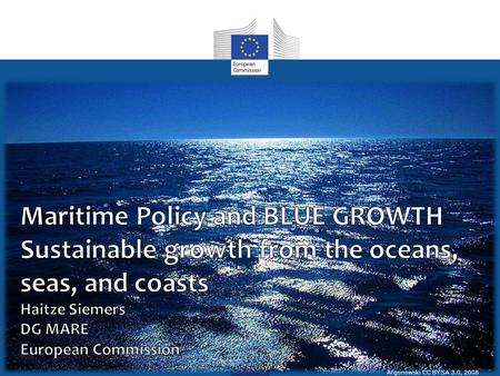 Argonowski CC BY SA 3.0, 2008. Europe 2020 Blue Growth A resource Efficient Europe An Innovation Union Development of innovative sectors Sustainable development.