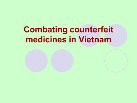 Combating counterfeit medicines in Vietnam. Issues Definitions of counterfeit medicines and concerned legal documents National coordination Number of.