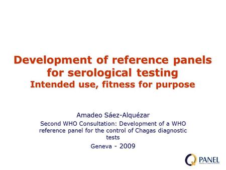 Amadeo Sáez-Alquézar Second WHO Consultation: Development of a WHO reference panel for the control of Chagas diagnostic tests Geneva - 2009 Development.