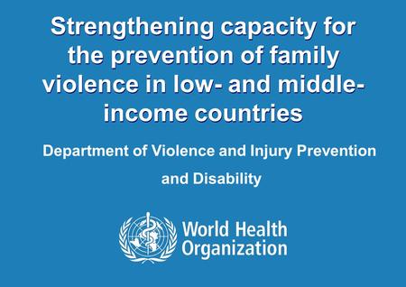 WHO training courses on family violence prevention | February 21, 2014 February 21, 2014 1 |1 | Strengthening capacity for the prevention of family violence.
