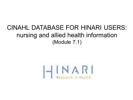 CINAHL DATABASE FOR HINARI USERS: nursing and allied health information (Module 7.1)