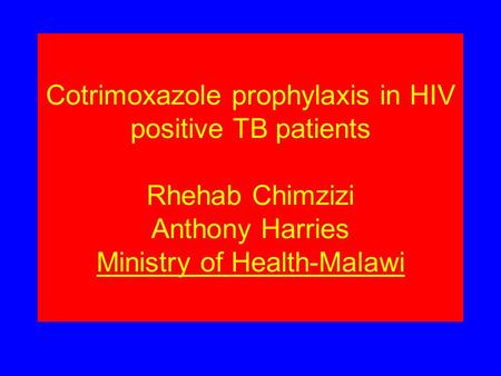 Cotrimoxazole prophylaxis in HIV positive TB patients Rhehab Chimzizi Anthony Harries Ministry of Health-Malawi.