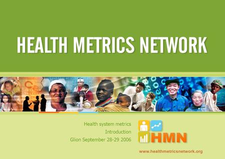 Health system metrics Introduction Glion September 28-29 2006 www.healthmetricsnetwork.org.