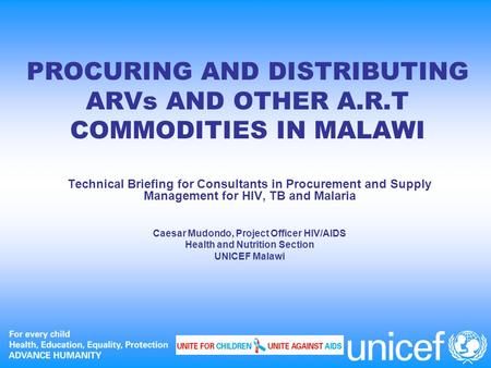 PROCURING AND DISTRIBUTING ARVs AND OTHER A.R.T COMMODITIES IN MALAWI Technical Briefing for Consultants in Procurement and Supply Management for HIV,
