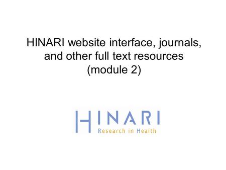 MODULE 2 		 HINARI/website interface, journals,  and other full text resources