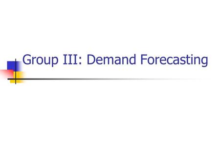 Group III: Demand Forecasting