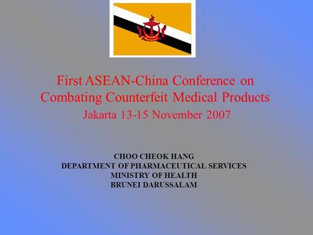 First ASEAN-China Conference on Combating Counterfeit Medical Products Jakarta 13-15 November 2007 CHOO CHEOK HANG DEPARTMENT OF PHARMACEUTICAL SERVICES.