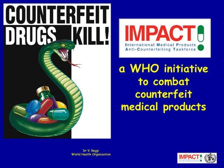 A WHO initiative to combat counterfeit medical products Dr V. Reggi World Health Organization.