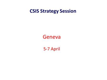 Geneva 5-7 April CSIS Strategy Session. Purpose of the meeting CSIS Strategy Session, 5-7 April 2011 To establsih a global-regional-national infrastructure.