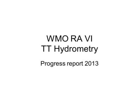WMO RA VI TT Hydrometry Progress report 2013. Core task of the TT Hydrometry 1.Network design and strategic planning Network optimization and organization.