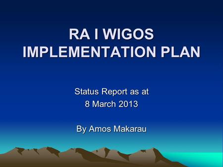 RA I WIGOS IMPLEMENTATION PLAN Status Report as at 8 March 2013 By Amos Makarau.