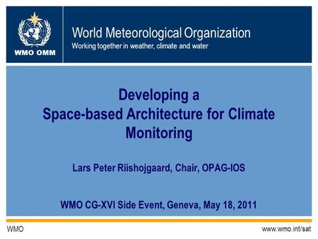World Meteorological Organization Working together in weather, climate and water WMO OMM WMO www.wmo.int/sat Developing a Space-based Architecture for.