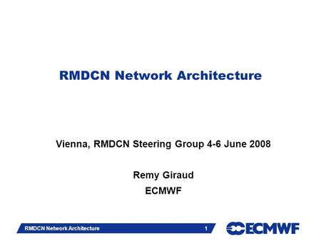 Slide 1 RMDCN Network Architecture 1 Vienna, RMDCN Steering Group 4-6 June 2008 Remy Giraud ECMWF.