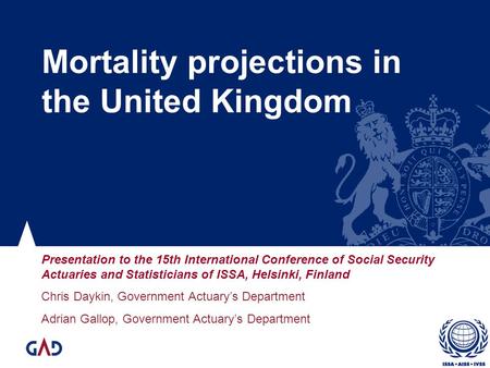 Mortality projections in the United Kingdom Presentation to the 15th International Conference of Social Security Actuaries and Statisticians of ISSA, Helsinki,