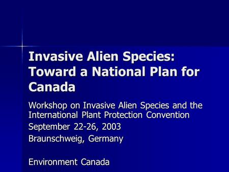 Invasive Alien Species: Toward a National Plan for Canada Workshop on Invasive Alien Species and the International Plant Protection Convention September.