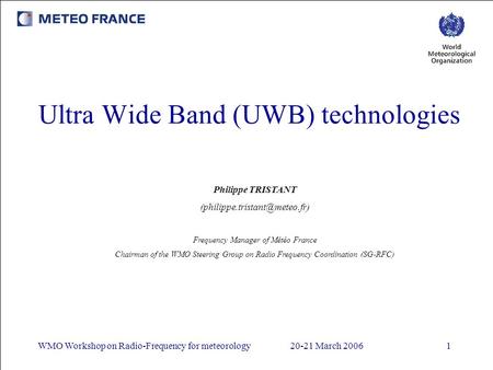 WMO Workshop on Radio-Frequency for meteorology20-21 March 20061 Ultra Wide Band (UWB) technologies Philippe TRISTANT Frequency.