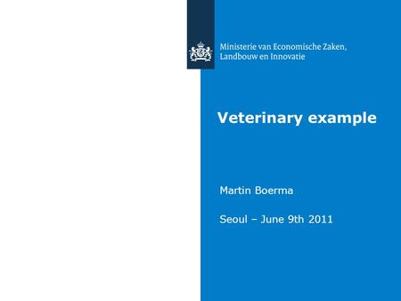 Veterinary example Martin Boerma Seoul – June 9th 2011.
