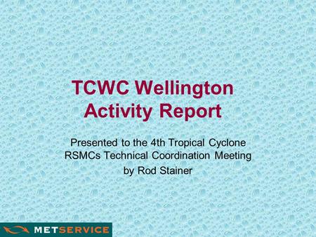 TCWC Wellington Activity Report Presented to the 4th Tropical Cyclone RSMCs Technical Coordination Meeting by Rod Stainer.