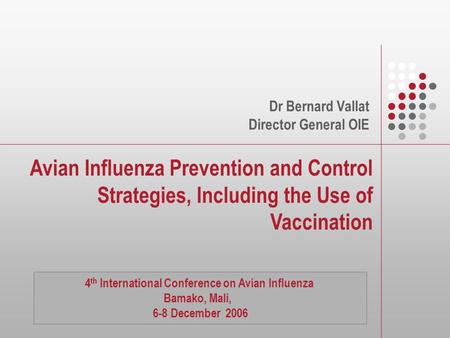 Avian Influenza Prevention and Control Strategies, Including the Use of Vaccination Dr Bernard Vallat Director General OIE 4 th International Conference.